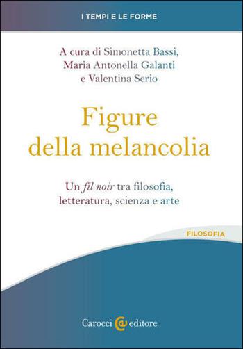 Le figure della melancolia. Un fil noir tra filosofia, letteratura, scienza e arte - Galanti, Serio - Libro Carocci 2021, I tempi e le forme | Libraccio.it