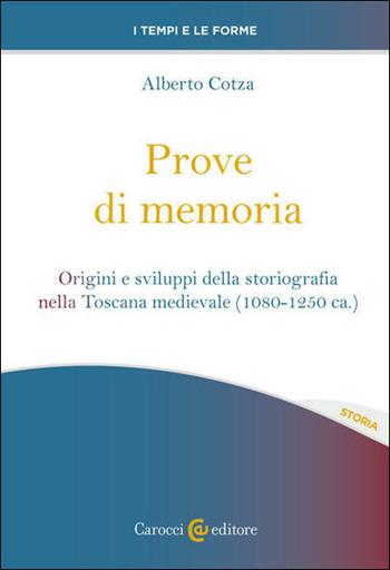 Prove di memoria. Origini e sviluppi della storiografia nella Toscana medievale (1080-1250 ca.) - Alberto Cotza - Libro Carocci 2021, I tempi e le forme | Libraccio.it