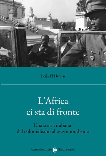L'Africa ci sta di fronte. Una storia italiana: dal colonialismo al terzomondismo - Leila El Houssi - Libro Carocci 2021, Studi storici Carocci | Libraccio.it