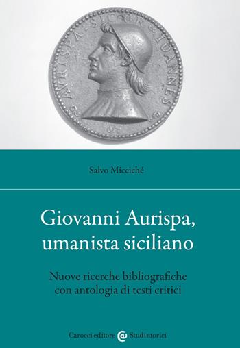 Giovanni Aurispa, umanista siciliano. Nuove ricerche bibliografiche con antologia di testi critici - Salvo Micciché - Libro Carocci 2021, Studi storici Carocci | Libraccio.it