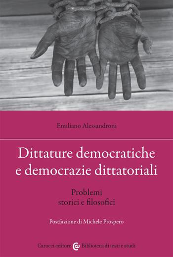 Dittature democratiche e democrazie dittatoriali. Problemi storici e filosofici - Emiliano Alessandroni - Libro Carocci 2021, Biblioteca di testi e studi | Libraccio.it