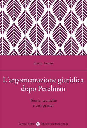 L' argomentazione giuridica dopo Perelman. Teorie, tecniche e casi pratici - Serena Tomasi - Libro Carocci 2021, Biblioteca di testi e studi | Libraccio.it