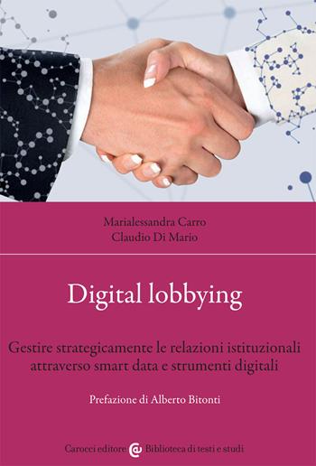 Digital lobbying. Gestire strategicamente le relazioni istituzionali attraverso smart data e strumenti digitali - Marialessandra Carro, Claudio Di Mario - Libro Carocci 2021, Biblioteca di testi e studi | Libraccio.it