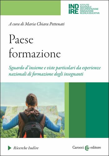 Paese formazione. Sguardo d'insieme e viste particolari da esperienze nazionali di formazione degli insegnanti  - Libro Carocci 2021, Ricerche Indire | Libraccio.it