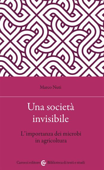 Una società invisibile. L'importanza dei microbi in agricoltura - Marco Nuti - Libro Carocci 2021, Biblioteca di testi e studi | Libraccio.it