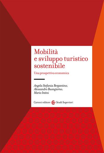 Mobilità e sviluppo turistico sostenibile. Una prospettiva economica - Angela Stefania Bergantino, Alessandro Buongiorno, Mario Intini - Libro Carocci 2021, Studi superiori | Libraccio.it