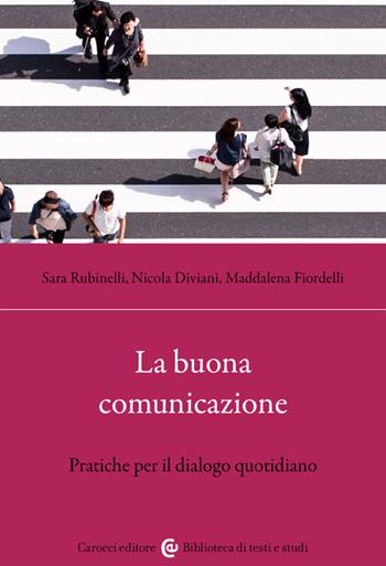 La buona comunicazione. Pratiche per il dialogo quotidiano - Nicola Diviani, Maddalena Fiordelli, Sara Rubinelli - Libro Carocci 2023, Biblioteca di testi e studi | Libraccio.it