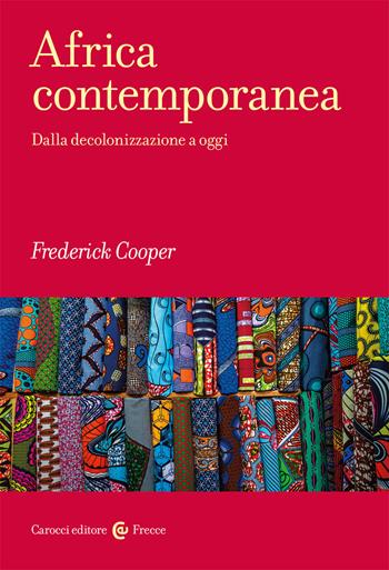 Africa contemporanea. Dalla decolonizzazione a oggi - Frederick Cooper - Libro Carocci 2021, Frecce | Libraccio.it