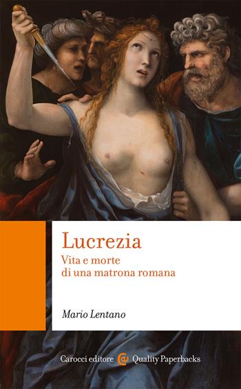Lucrezia. Vita e morte di una matrona romana - Mario Lentano - Libro Carocci 2021, Quality paperbacks | Libraccio.it