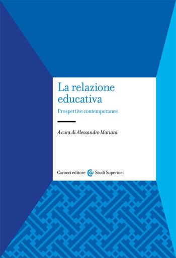 La relazione educativa. Prospettive contemporanee  - Libro Carocci 2021, Studi superiori | Libraccio.it