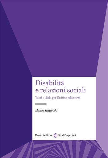 Disabilità e relazioni sociali. Temi e sfide per l'azione educativa - Matteo Schianchi - Libro Carocci 2021, Studi superiori | Libraccio.it