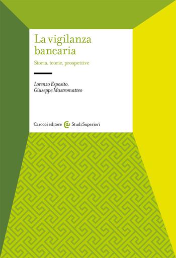 La vigilanza bancaria. Storia, teorie, prospettive - Lorenzo Esposito, Giuseppe Mastromatteo - Libro Carocci 2021, Studi superiori | Libraccio.it