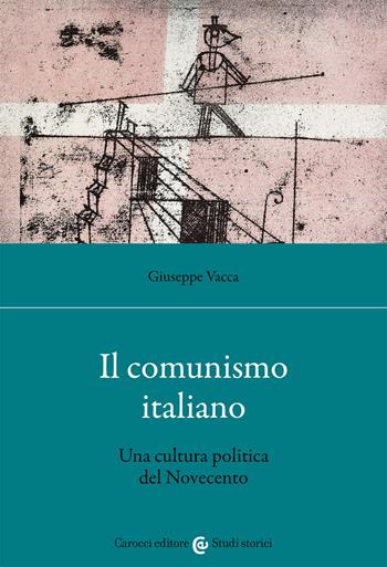 Il comunismo italiano. Una cultura politica del Novecento - Giuseppe Vacca - Libro Carocci 2021, Studi storici Carocci | Libraccio.it