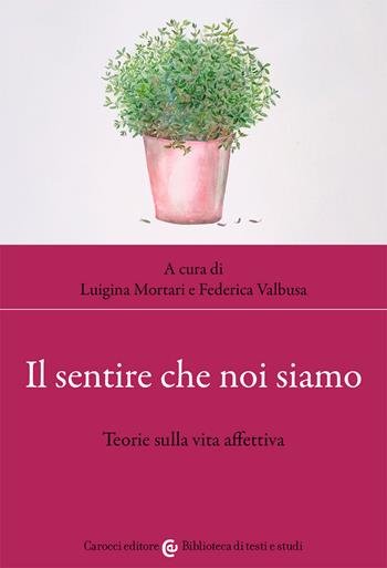 Il sentire che noi siamo. Teorie sulla vita affettiva - Federica Valbusa - Libro Carocci 2021, Biblioteca di testi e studi | Libraccio.it