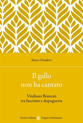 Il gallo non ha cantato. Vitaliano Brancati tra fascismo e dopoguerra - Marco Dondero - Libro Carocci 2021, Lingue e letterature Carocci | Libraccio.it
