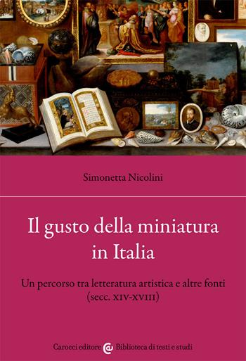 Il gusto della miniatura in Italia. Un percorso tra letteratura artistica e altre fonti (secc. XIV-XVIII) - Simonetta Nicolini - Libro Carocci 2021, Biblioteca di testi e studi | Libraccio.it