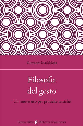 Filosofia del gesto. Un nuovo uso per pratiche antiche - Giovanni Maddalena - Libro Carocci 2021, Biblioteca di testi e studi | Libraccio.it