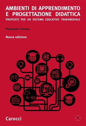 Ambienti di apprendimento e progettazione didattica. Proposte per un sistema educativo transmediale. Nuova ediz. - Pierpaolo Limone - Libro Carocci 2021, Cittadinanza digitale | Libraccio.it
