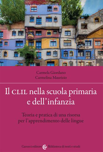 Il CLIL nella scuola primaria e dell'infanzia. Teoria e pratica di una risorsa per l'apprendimento delle lingue - Carmela Giordano, Carmelina Maurizio - Libro Carocci 2021, Biblioteca di testi e studi | Libraccio.it