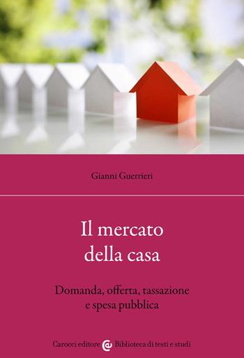 Il mercato della casa. Domanda, offerta, tassazione e spesa pubblica - Gianni Guerrieri - Libro Carocci 2022, Biblioteca di testi e studi | Libraccio.it