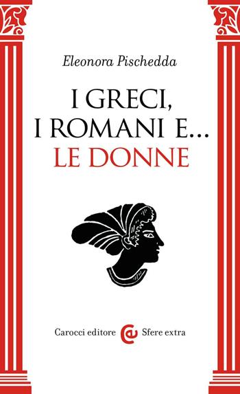 I Greci, i Romani e... le donne - Eleonora Pischedda - Libro Carocci 2022, Sfere extra | Libraccio.it