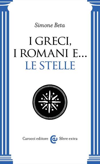 I Greci, i Romani e... le stelle - Simone Beta - Libro Carocci 2022, Sfere extra | Libraccio.it