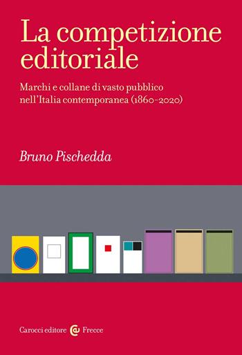 La competizione editoriale. Marchi e collane di vasto pubblico nell'Italia contemporanea (1860-2020) - Bruno Pischedda - Libro Carocci 2022, Frecce | Libraccio.it