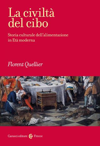 La civiltà del cibo. Storia culturale dell'alimentazione in Età moderna - Florent Quellier - Libro Carocci 2022, Frecce | Libraccio.it