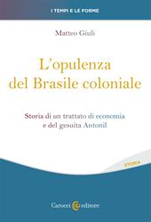 L' opulenza del Brasile coloniale. Storia di un trattato di economia e del gesuita Antonil