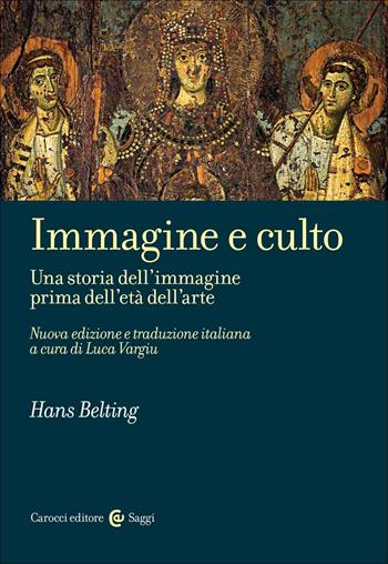 Immagine e culto. Una storia dell'immagine prima dell'età dell'arte. Nuova ediz. - Hans Belting - Libro Carocci 2022, Saggi | Libraccio.it