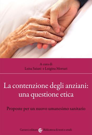 La contenzione degli anziani: una questione etica. Proposte per un nuovo umanesimo sanitario - Luisa Saiani - Libro Carocci 2021, Biblioteca di testi e studi | Libraccio.it