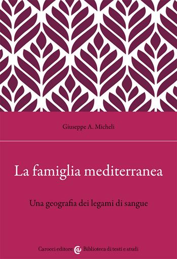 La famiglia mediterranea - Giuseppe A. Micheli - Libro Carocci 2021, Biblioteca di testi e studi | Libraccio.it