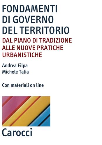 Fondamenti di governo del territorio. Dal piano di tradizione alle nuove pratiche urbanistiche. per accesso online - Andrea Filpa, Michele Talia - Libro Carocci 2021, Biblioteca archit., urban. e design | Libraccio.it