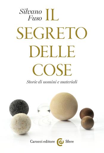 Il segreto delle cose. Storie di uomini e materiali - Silvano Fuso - Libro Carocci 2021, Le sfere | Libraccio.it