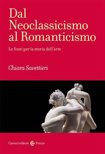Dal Neoclassicismo al Romanticismo - Chiara Savettieri - Libro Carocci 2021, Frecce | Libraccio.it