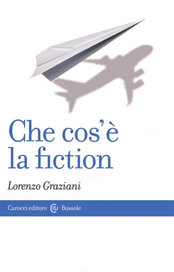Che cos'è la fiction - Lorenzo Graziani - Libro Carocci 2021, Le bussole | Libraccio.it