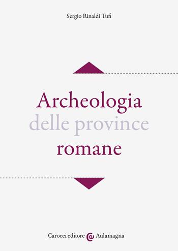 Archeologia delle province romane - Sergio Rinaldi Tufi - Libro Carocci 2021, Aulamagna | Libraccio.it