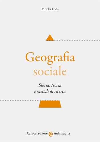 Geografia sociale. Storia, teoria e metodi di ricerca - Mirella Loda - Libro Carocci 2021, Aulamagna | Libraccio.it