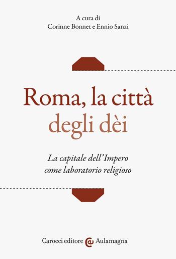 Roma, la città degli dei. La capitale dell'Impero come laboratorio religioso  - Libro Carocci 2021, Aulamagna | Libraccio.it
