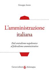 L' amministrazione italiana. Dal centralismo napoleonico al federalismo amministrativo