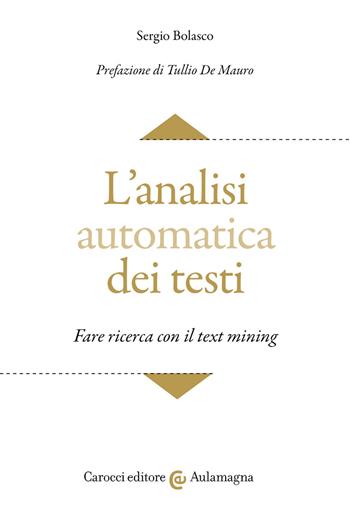 L' analisi automatica dei testi. Fare ricerca con il text mining - Sergio Bolasco - Libro Carocci 2021, Aulamagna | Libraccio.it