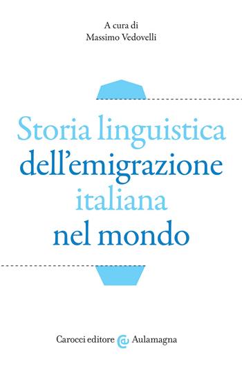 Storia linguistica dell'emigrazione italiana nel mondo  - Libro Carocci 2021, Aulamagna | Libraccio.it