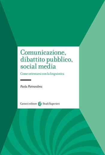 Comunicazione, dibattito pubblico, social media. Come orientarsi con la linguistica - Paola Pietrandrea - Libro Carocci 2021, Studi superiori | Libraccio.it