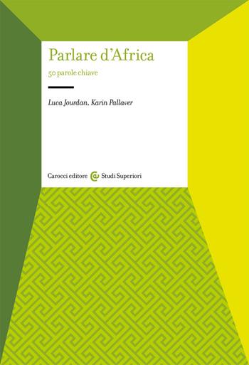 Parlare d'Africa. 50 parole chiave - Luca Jourdan, Karin Pallaver - Libro Carocci 2021, Studi superiori | Libraccio.it
