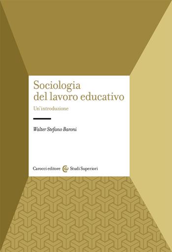 Sociologia del lavoro educativo - Walter Stefano Baroni - Libro Carocci 2021, Studi superiori | Libraccio.it