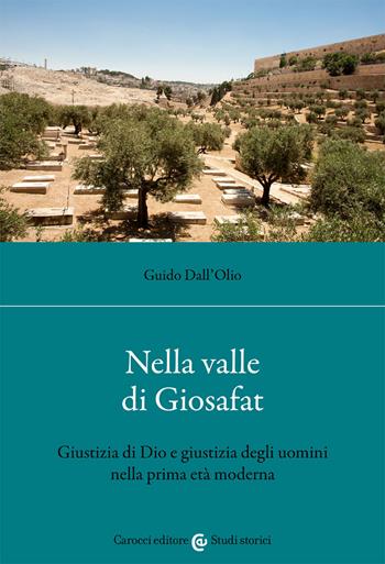 Nella valle di Giosafat. Giustizia di Dio e giustizia degli uomini nella prima età moderna - Guido Dall'Olio - Libro Carocci 2021, Studi storici Carocci | Libraccio.it