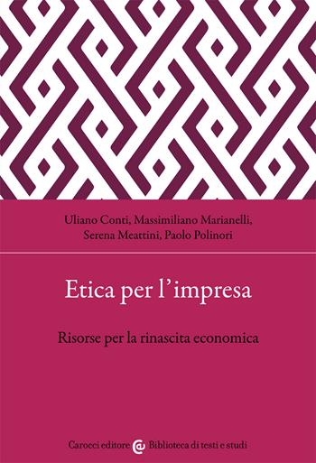 Etica per l'impresa. Risorse per la rinascita economica - Uliano Conti, Massimiliano Marianelli, Serena Meattini - Libro Carocci 2021, Biblioteca di testi e studi | Libraccio.it