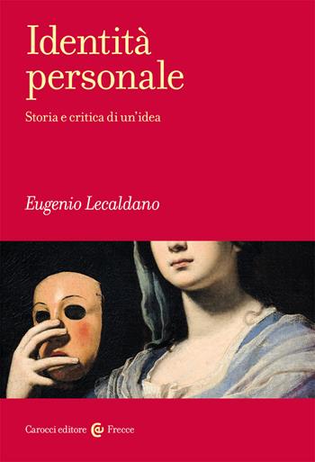 Identità personale. Storia e critica di un’idea - Eugenio Lecaldano - Libro Carocci 2021, Frecce | Libraccio.it