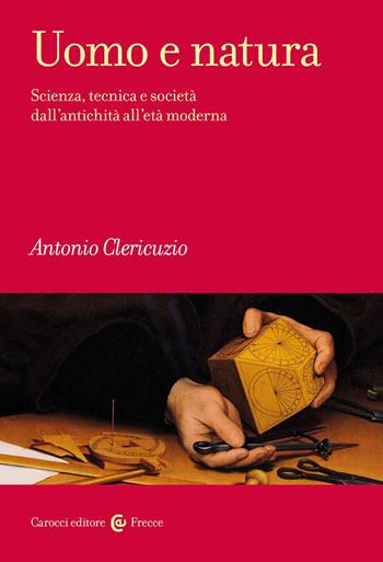 Uomo e natura. Scienza, tecnica e società dall'antichità all'età moderna - Antonio Clericuzio - Libro Carocci 2022, Frecce | Libraccio.it