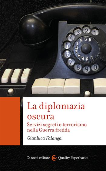 La diplomazia oscura. Servizi segreti e terrorismo nella Guerra fredda - Gianluca Falanga - Libro Carocci 2021, Quality paperbacks | Libraccio.it
